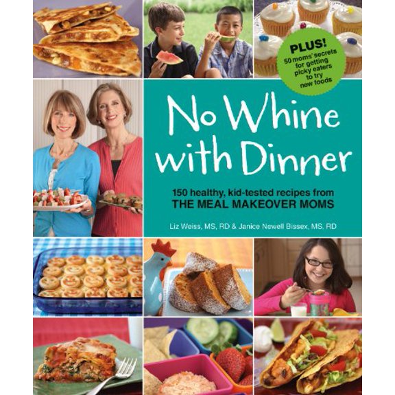 Pre-Owned No Whine with Dinner: 150 Healthy, Kid-Tested Recipes from the Meal Makeover Moms (Paperback) 0615381227 9780615381220