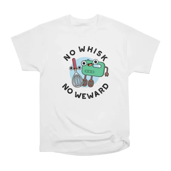 No Whisk No Weward Cute Baking Pun T-Shirt Tee Gift For Him Merch For Her Apparel For Frie