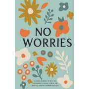 No Worries A Guided Journal to Help You Calm Anxiety, Relieve Stress, and Practice Positive Thinking Each Day, Paperback