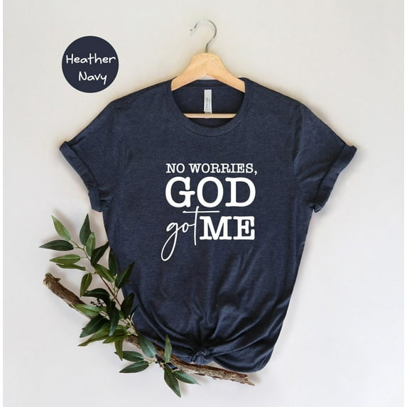 No Worries God Got Me Shirt: Christian Inspirational Tee All Size S-5Xl