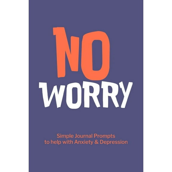 No Worry Simple Journal Prompts to Help with Anxiety Depression: Mental Health Journal, Personalized Journal, Self Care , (Paperback)