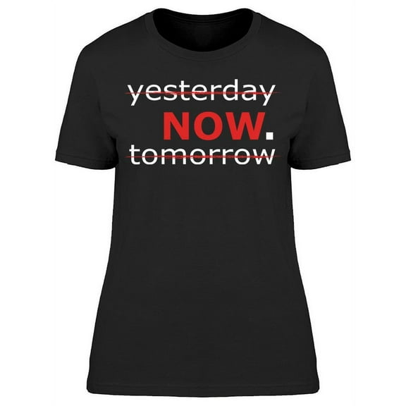 No Yesterday And No Tomorrow T-Shirt Women -Image by Shutterstock Women T-Shirt, Female 3X-Large