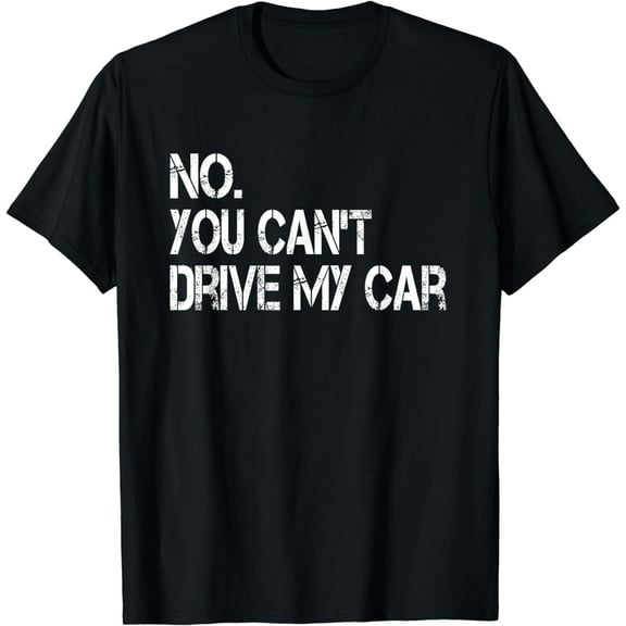 No You Can't Drive My Car Funny Car Guy Mechanic Garage Race T-Shirt