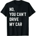 No, You Can't Drive My Car Funny Race Car Enthusiast TShirtXL