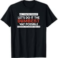 thumbnail image 1 of No, You're Right. Let's Do It The Dumbest Way Possible T-Shirt men and women can wear, black, white, gifts, 1 of 4