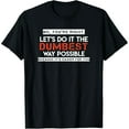 thumbnail image 1 of No, You're Right. Let's Do It The Dumbest Way Possible T-Shirt men and women can wear, black, white, gifts, 1 of 7