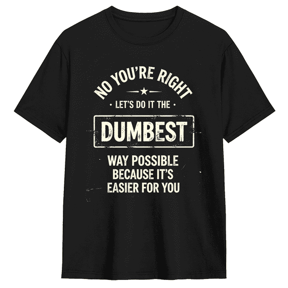 No You’re Right Lets Do It The Dumbest Way Possible Vintage Graphic Tee For Men And Women, Humorous Casual Cotton Short Sleeves