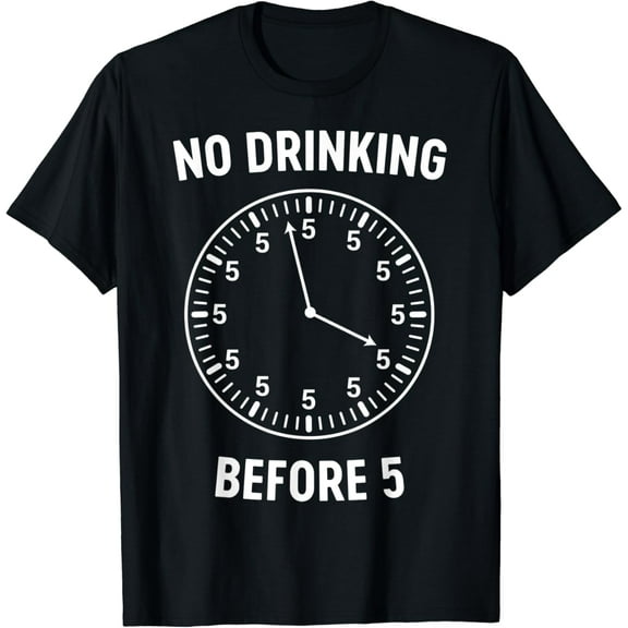 No drinking before 5 clock T-Shirt