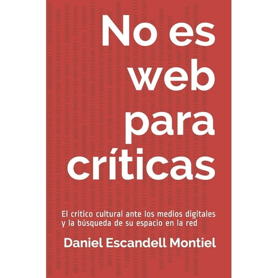 No es web para críticas : El crítico cultural ante los medios digitales y la búsqueda de su espacio en la red (Paperback)