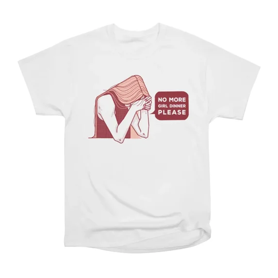 No more girl dinner please T-Shirt Tee Gift For Him Merch For Her Apparel For Friend