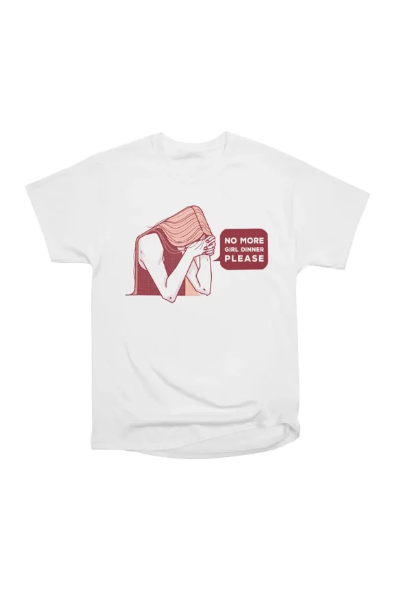 No more girl dinner please T-Shirt Tee Gift For Him Merch For Her Apparel For Friend