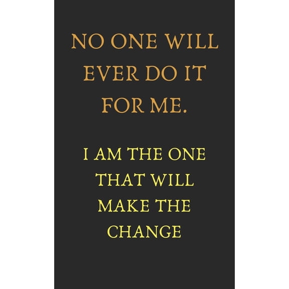 No one will ever do it for me. I am the one that will make the change: Motivation quote (5X8 inches and 110 pages), (Paperback)