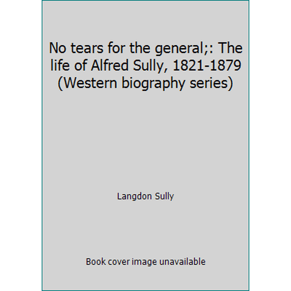Pre-Owned No tears for the general;: The life of Alfred Sully, 1821-1879 (Western biography series) (Hardcover) 0910118337 9780910118330