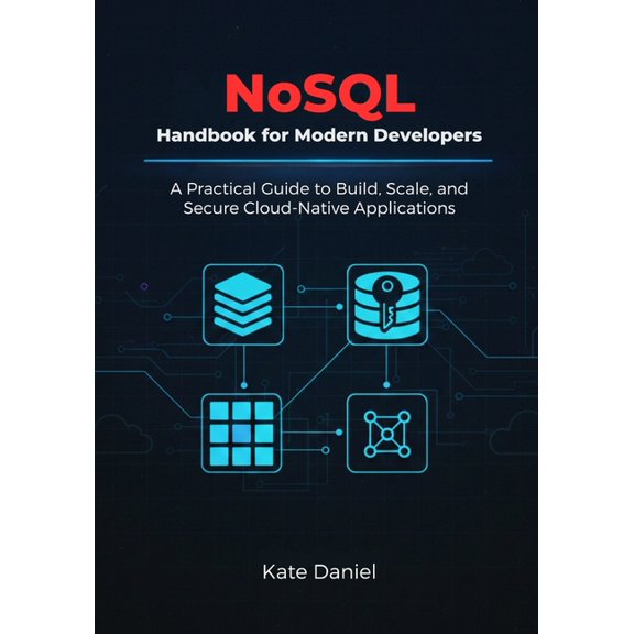 NoSQL Handbook for Modern Developers: A Practical Guide to Build, Scale, and Secure Cloud-Native Applications, (Paperback)