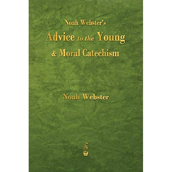 Pre-Owned Noah Webster's Advice to the Young and Moral Catechism (Paperback) 1603866116 9781603866118