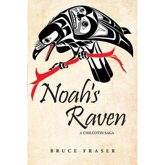 Chilcotin Saga Noah's Raven: A Chilcotin Saga, Book 3, (Paperback)