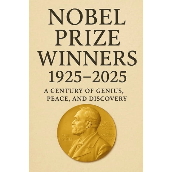 Nobel Prize Winners 1925 - 2025: A Century of Genius, Peace, and Discovery., (Paperback)