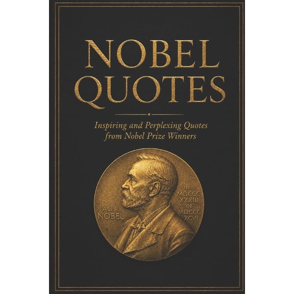 Nobel Quotes: Inspiring and Perplexing Quotes Of Nobel Prize Winners, (Paperback)