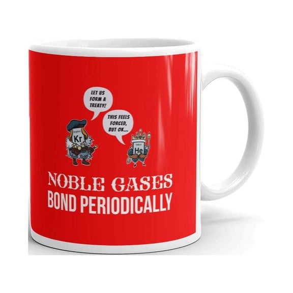 Noble Gases Bond Periodically Table Science Funny Coffee Tea Ceramic Mug Office Work Cup Gift 11 oz