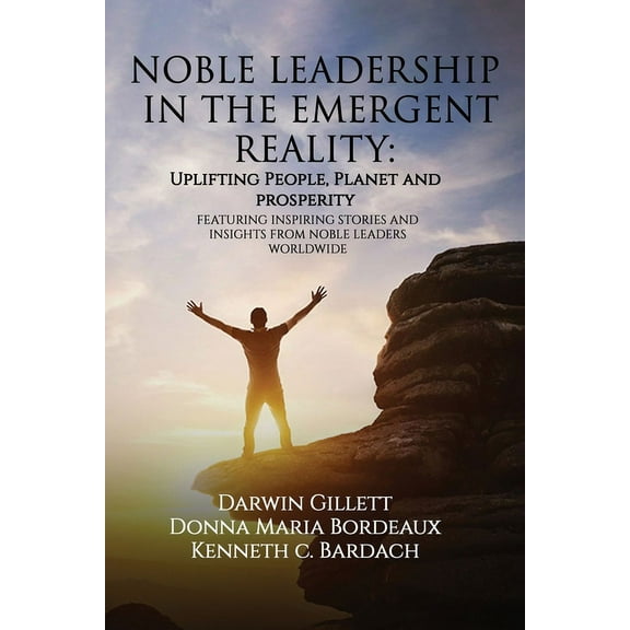 Noble Leadership in the Emergent Reality: UPLIFTING People, Planet and Prosperity, (Paperback)