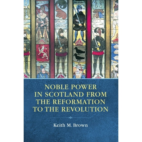 Noble Power in Scotland from the Reformation to the Revolution, (Paperback)