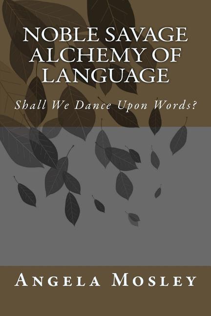 Noble Savage Alchemy of Language: Shall We Dance Upon Words?
