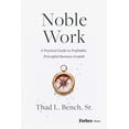 thumbnail image 1 of Noble Work: A Practical Guide to Profitable, Principled Business Growth, (Hardcover), 1 of 1