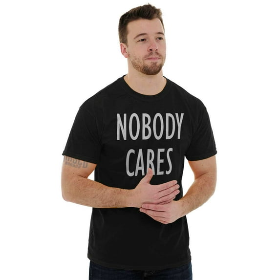 Nobody Cares Sarcasm Funny Quote Men's Graphic T Shirt Tees Brisco Brands S