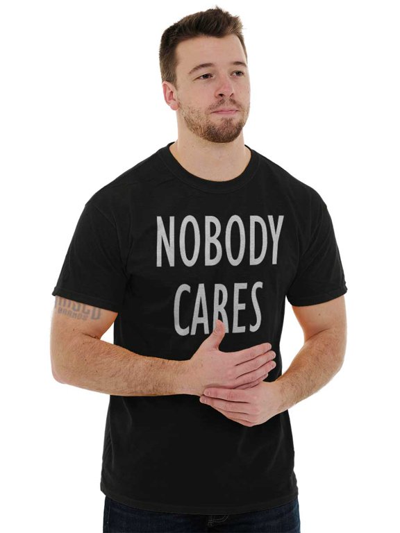 Nobody Cares Sarcasm Funny Quote Men's Graphic T Shirt Tees Brisco Brands S