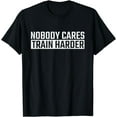 thumbnail image 1 of Nobody Cares Train Harder Motivation for Gym Athlete T-Shirt, 1 of 4