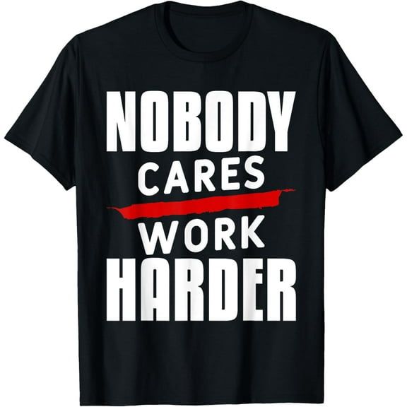 Nobody Cares Work Harder Fitness Gym Workout Weightlifting T-Shirt