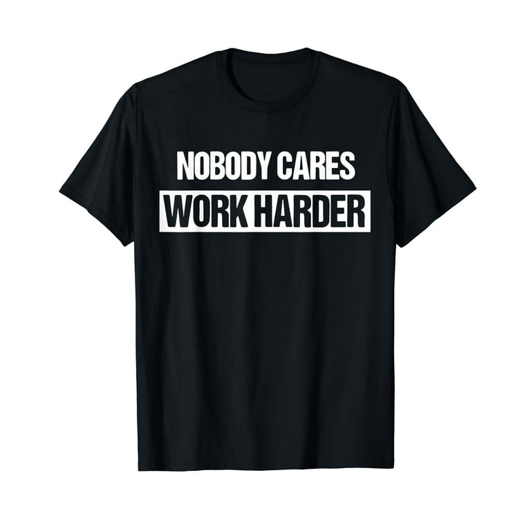 Nobody Cares Work Harder Fitness Gift T-Shirt T-Shirt Nobody Cares Work Harder Fitness Gift T-Shirt T-Shirt