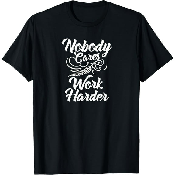 Nobody Cares Work Harder Fitness Workout Gym Gift T-Shirt tee
