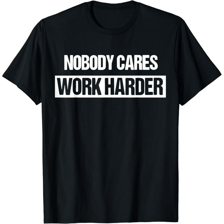 Nobody Cares Work Harder Fitness Workout Gym Gift T-Shirt Nobody Cares Work Harder Fitness Workout Gym Gift T-Shirt