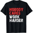 thumbnail image 1 of Nobody Cares Work Harder For Motivation T-Shirt, 1 of 3