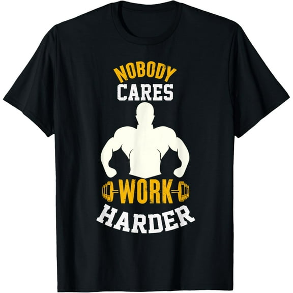 Nobody Cares Work Harder Funny Fitness Motivation Workout T-Shirt tee