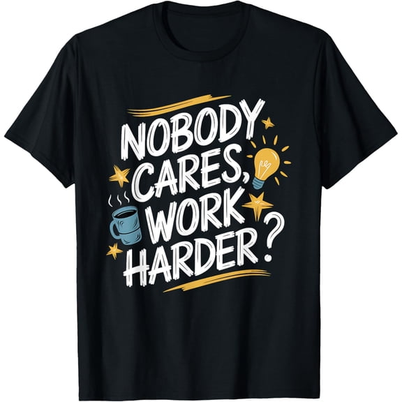 Nobody Cares Work Harder Funny Motivation Gym Workout Lovers T-Shirt