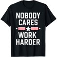 thumbnail image 1 of Nobody Cares Work Harder Funny Saying 4th Of July T-Shirt tee, 1 of 4