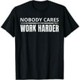 thumbnail image 1 of Nobody Cares Work Harder Funny Workout Fitness Gym T-Shirt, 1 of 3