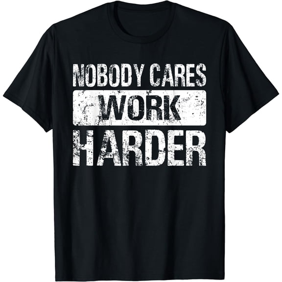 Nobody Cares Work Harder - Gym Fitness Workout Motivation T-Shirt