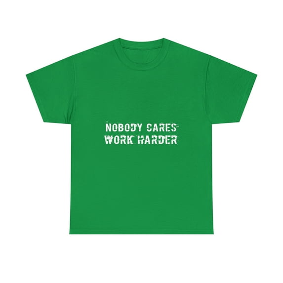 Nobody Cares Work Harder Gym Men Women Gift T-Shirt