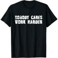 thumbnail image 1 of Nobody Cares Work Harder - Motivational Gym Workout Quote T-Shirt, 1 of 3