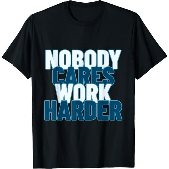 Nobody Cares Work Harder: Motivational Gym Workout T-Shirt Shirts