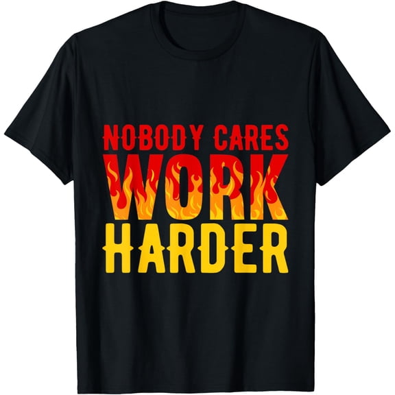 Nobody Cares Work Harder Motivational Hustle Gift T-Shirt tee