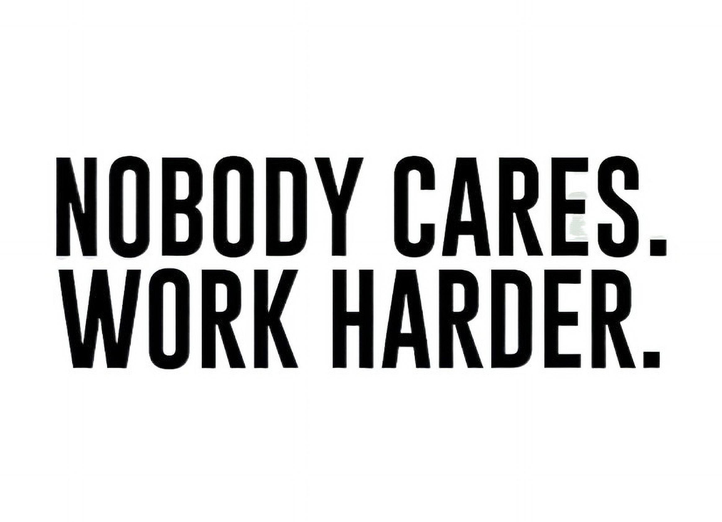 "Nobody Cares, Work Harder" Vinyl Die-Cut Decal - 8.75" X 2.5" Bumper Sticker For Car, Laptop, Window