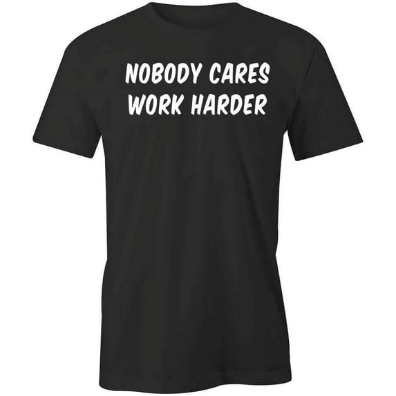 Nobody Cares Work Harder T-Shirt | White Tee Gift