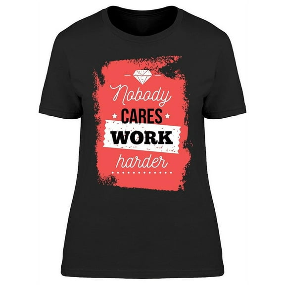 Nobody Cares, Work Harder T-Shirt Women -Image by Shutterstock, Female Small