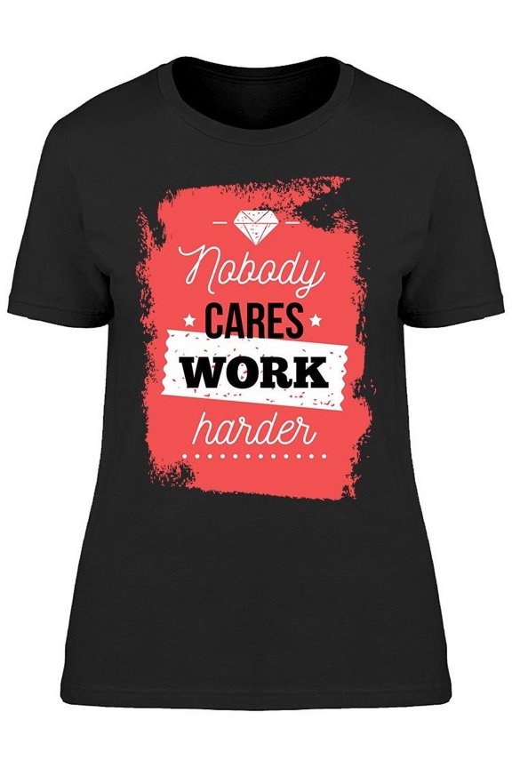Nobody Cares, Work Harder T-Shirt Women -Image by Shutterstock, Female Small
