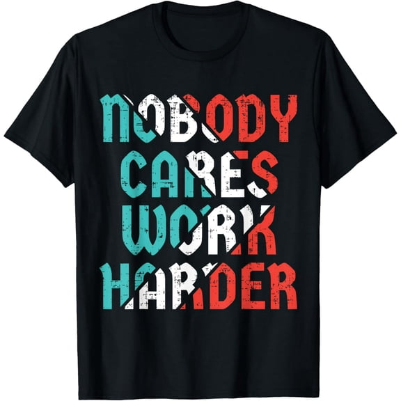 Nobody Cares Work Harder T-Shirt