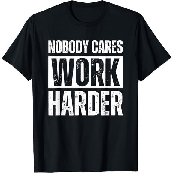 Nobody Cares Work Harder Workout Fitness Gym Adult Gifts T-Shirt